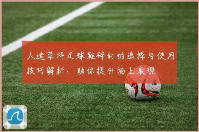 人造草坪足球鞋碎钉的选择与使用技巧解析，助你提升场上表现